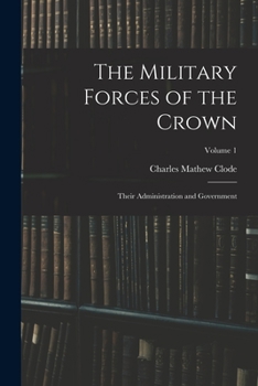 Paperback The Military Forces of the Crown: Their Administration and Government; Volume 1 Book