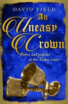 An Uneasy Crown: Power and politics at the Tudor court - Book #4 of the Tudor Saga