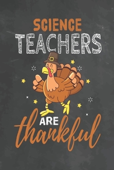 Science Teachers Are Thankful: Journal Notebook 108 Pages 6 x 9 Lined Writing Paper School Thanksgiving Appreciation Gift for Teacher from Student