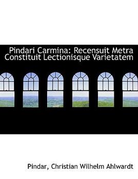 Pindari Carmin : Recensuit Metra Constituit Lectionisque Varietatem