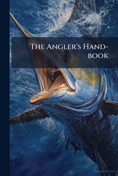 Paperback The Angler's Hand-book: Containing Concise Instructions For Every Department Of The Art Book