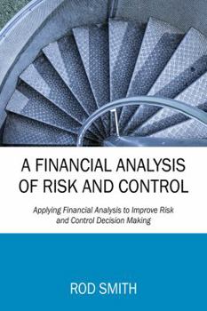 Hardcover A Financial Analysis of Risk and Control: Applying Financial Analysis to Improve Risk and Control Decision Making Book