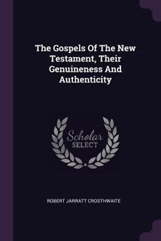 Paperback The Gospels Of The New Testament, Their Genuineness And Authenticity Book