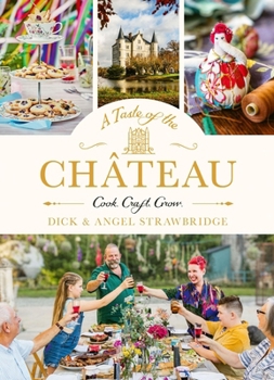 A Taste of the Château: Master the Art of Seasonal Celebrations with Over 100 Delicious Recipes, Beautiful Crafts and Inspiring Gardening Projects