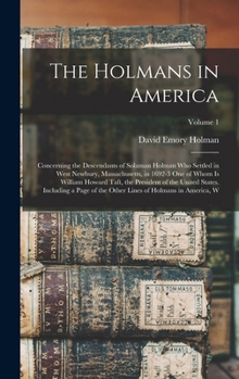 The Holmans In America: Concerning The Descendants Of Solaman Holman Who Settled In West Newbury, Massachusetts, In 1692-3 One Of Whom Is William ... In America, With Notes And Anecdotes O