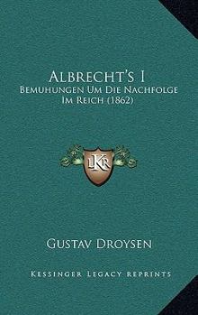 Paperback Albrecht's I: Bemuhungen Um Die Nachfolge Im Reich (1862) [German] Book