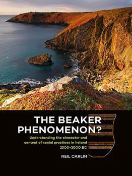Paperback The Beaker Phenomenon?: Understanding the Character and Context of Social Practices in Ireland 2500-2000 BC Book