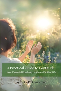 Paperback A Practical Guide to Gratitude: Your Essential Roadmap to a More Fulfilled Life Book