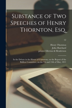 Paperback Substance of Two Speeches of Henry Thornton, Esq.: in the Debate in the House of Commons, on the Report of the Bullion Committee, on the 7th and 14th Book