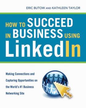 Paperback How to Succeed in Business Using LinkedIn: Making Connections and Capturing Opportunities on the World's #1 Business Networking Site Book