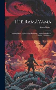 Hardcover The Râmâyama: Translated Into English Prose From the Original Sanskrit of Valmiki, Volumes 3-5 Book