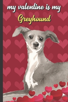 Paperback My Valentine Is My Greyhound: Funny Doggy Valentines Day Card Notebook for Pet Owners and Dog Lovers. Romantic and Fun Journal for Adults of All Age Book