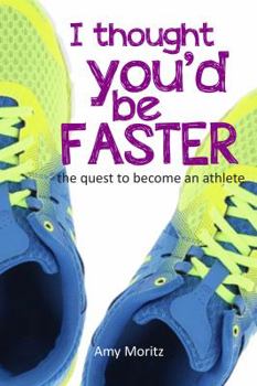 Paperback I Thought You'd Be Faster: The Quest To Become An Athlete Book