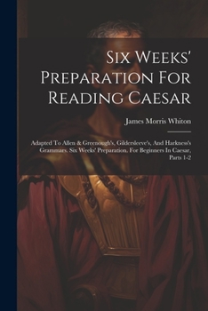 Paperback Six Weeks' Preparation For Reading Caesar: Adapted To Allen & Greenough's, Gildersleeve's, And Harkness's Grammars. Six Weeks' Preparation. For Beginn Book