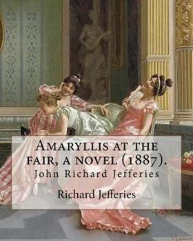 Paperback Amaryllis at the fair, a novel (1887). By: Richard Jefferies: John Richard Jefferies (6 November 1848 - 14 August 1887) was an English nature writer, Book