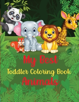 My Best Toddler Coloring Book Animals: Animal Coloring Book for Toddlers 2-4 YearsAnimal Coloring Book for Toddlers EasyAnimal Coloring SheetsZoo Animals Coloring Book