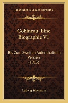 Paperback Gobineau, Eine Biographie V1: Bis Zum Zweiten Aufenthalte In Persien (1913) [German] Book
