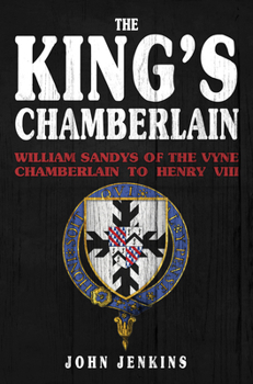 Hardcover The King's Chamberlain: William Sandys of the Vyne, Chamberlain to Henry VIII Book