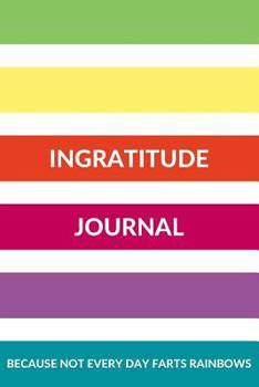 Paperback Ingratitude Journal Because Not Every Day Farts Rainbows: A Daily Venting Session for Self Care and Stress Relief Book