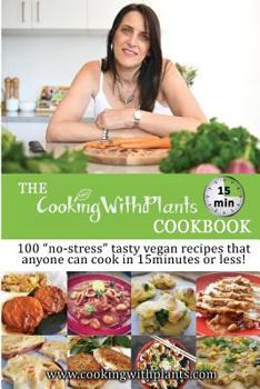 Paperback The Cooking With Plants 15 Minute Cookbook: 100 no-stress tasty vegan recipes that anyone can cook in 15 minutes or less! Book