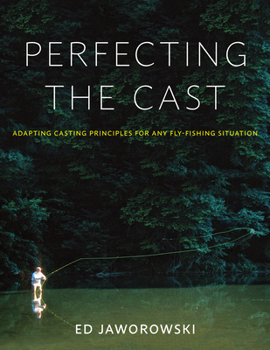 Hardcover Perfecting the Cast: Adapting Casting Principles for Any Fly-Fishing Situation Book