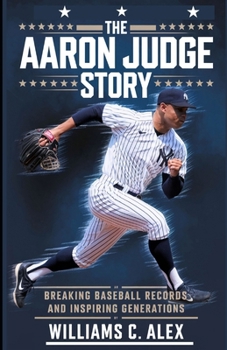 Paperback The Aaron Judge Story: Breaking Baseball Records and Inspiring Generations Book