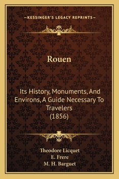Paperback Rouen: Its History, Monuments, And Environs, A Guide Necessary To Travelers (1856) Book