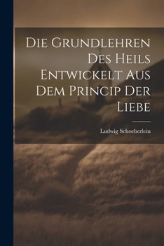 Paperback Die Grundlehren Des Heils Entwickelt Aus Dem Princip Der Liebe [Danish] Book