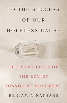 Hardcover To the Success of Our Hopeless Cause: The Many Lives of the Soviet Dissident Movement Book