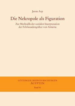 Paperback Die Nekropole ALS Figuration: Zur Methodik Der Sozialen Interpretation Der Felsfassadengraber Von Amarna [German] Book