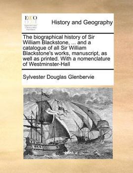 Paperback The biographical history of Sir William Blackstone, ... and a catalogue of all Sir William Blackstone's works, manuscript, as well as printed. With a Book