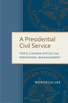 Paperback A Presidential Civil Service: Fdr's Liaison Office for Personnel Management Book