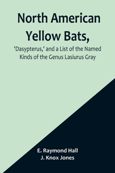 Paperback North American Yellow Bats, 'Dasypterus, ' and a List of the Named Kinds of the Genus Lasiurus Gray Book