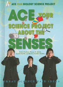 Ace Your Science Project About the Senses: Great Science Fair Ideas - Book  of the Ace Your Biology Science Project