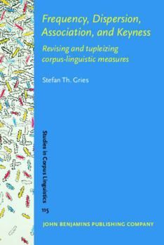 Hardcover Frequency, Dispersion, Association, and Keyness: Revising and Tupleizing Corpus-Linguistic Measures (Studies in Corpus Linguistics, 115) Book