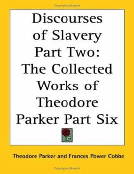 Discourses of Slavery Part Two: The Collected Works of Theodore Parker Part Six
