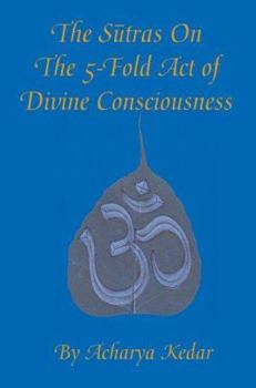 Paperback The Sutras On The 5-Fold Act of Divine Consciousness Book