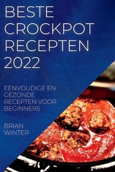 Paperback Beste Crockpot Recepten 2022: Eenvoudige En Gezonde Recepten Voor Beginners [Dutch] Book