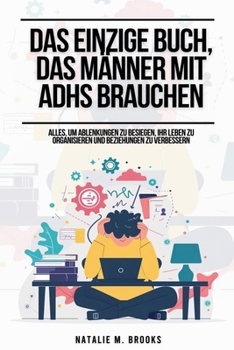 Das einzige Buch, das Männer mit ADHS brauchen: Alles, um Ablenkungen zu besiegen, Ihr Leben zu organisieren und Beziehungen zu verbessern (German Edition)