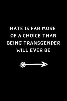 Paperback Hate Is Far More of a Choice than Being Transgender Will Ever Be: Funny Valentines Festival Notebook Novelty Gift for LGBT, Inspirational Thoughts and Book