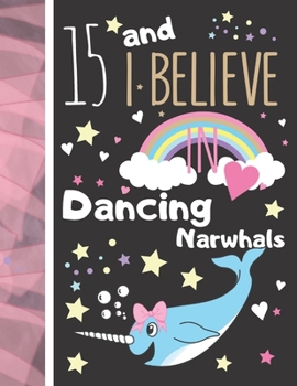 Paperback 15 And I Believe In Dancing Narwhals: College Ruled Narwhal Gift For Teen Girls Age 15 Years Old - Writing School Notebook To Take Down Teachers Notes Book