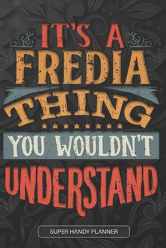 It's A Fredia Thing You Wouldn't Understand: Fredia Name Planner With Notebook Journal Calendar Personal Goals Password Manager & Much More, Perfect Gift For Fredia