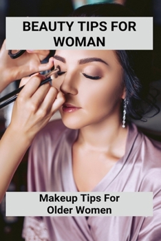 Paperback Beauty Tips For Woman: Makeup Tips For Older Women: Apply Eye Make Up For Older Woman Book