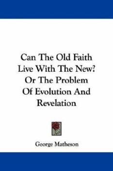 Paperback Can The Old Faith Live With The New? Or The Problem Of Evolution And Revelation Book