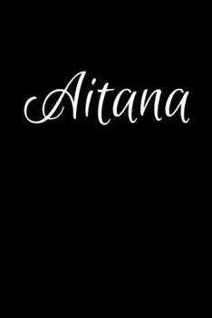 Aitana: Notebook Journal for Women or Girl with the name Aitana - Beautiful Elegant Bold & Personalized Gift - Perfect for Leaving Coworker Boss ... or Graduation - 6x9 Diary or A5 Notepad.