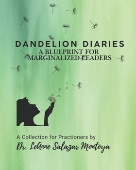 Dandelion Diaries: A Leadership Blueprint for Marginalized Leaders
