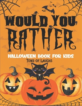 Paperback Would You Rather Tons of Laughs Halloween Book: Laugh Challenge For Spooky Halloween Day A Hilarious and Interactive Question Game For Families Trick Book