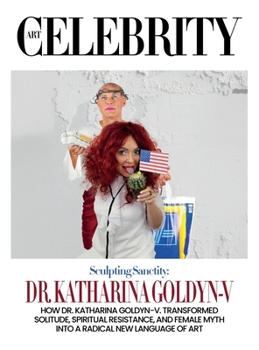 Dr. Katharina Goldyn-V: How Dr. Katharina Goldyn-V. Transformed Solitude, Spiritual Resistance, and Female Myth into a Radical New Language of Art