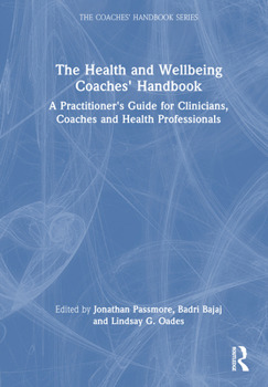 The Health and Wellbeing Coaches' Handbook: A Practitioner's Guide for Clinicians, Coaches and Health Professionals (The Coaches' Handbook Series)