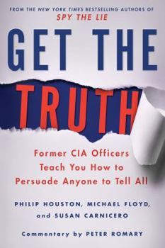 Paperback Get the Truth: Former CIA Officers Teach You How to Persuade Anyone to Tell All Book